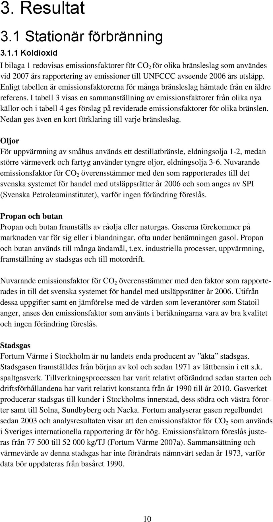 I tabell 3 visas en sammanställning av emissionsfaktorer från olika nya källor och i tabell 4 ges förslag på reviderade emissionsfaktorer för olika bränslen.