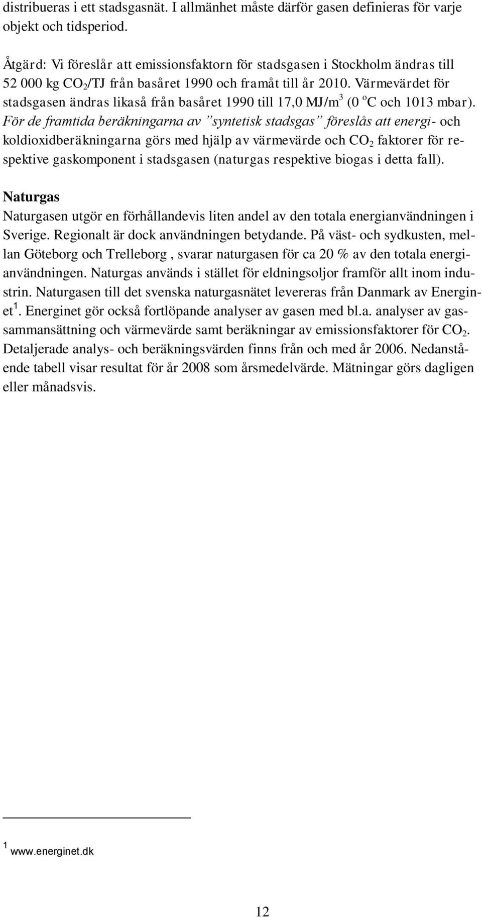 Värmevärdet för stadsgasen ändras likaså från basåret 1990 till 17,0 MJ/m 3 (0 o C och 1013 mbar).