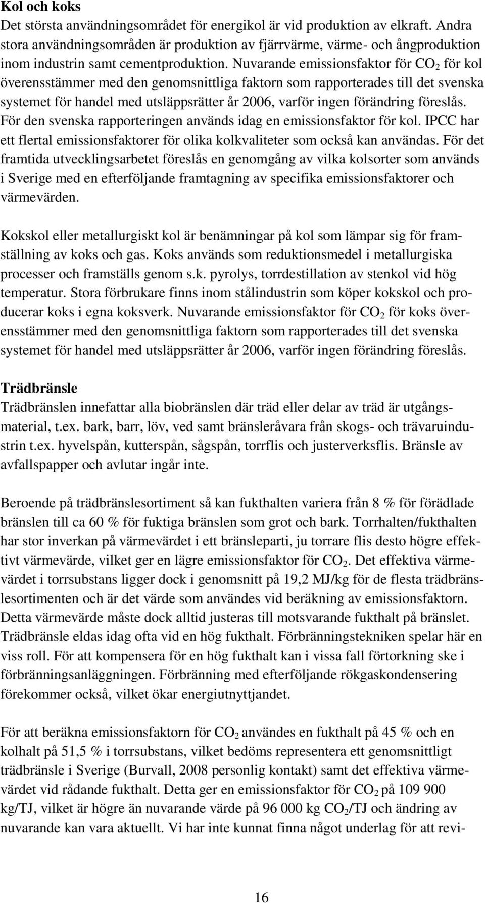 Nuvarande emissionsfaktor för CO 2 för kol överensstämmer med den genomsnittliga faktorn som rapporterades till det svenska systemet för handel med utsläppsrätter år 2006, varför ingen förändring