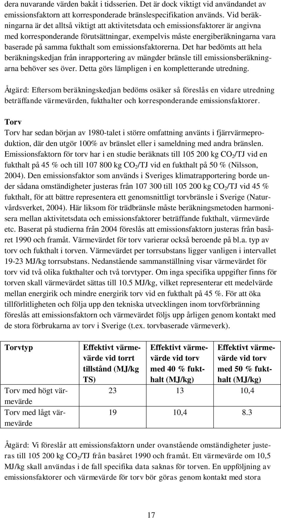som emissionsfaktorerna. Det har bedömts att hela beräkningskedjan från inrapportering av mängder bränsle till emissionsberäkningarna behöver ses över.
