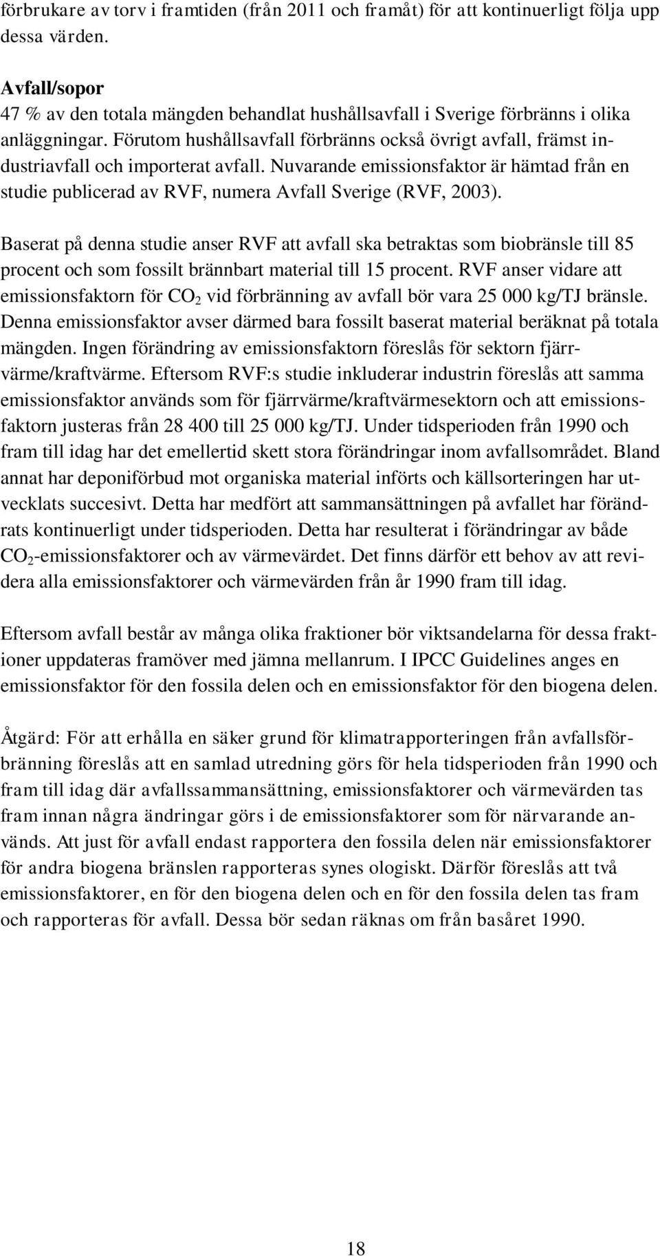 Förutom hushållsavfall förbränns också övrigt avfall, främst industriavfall och importerat avfall.