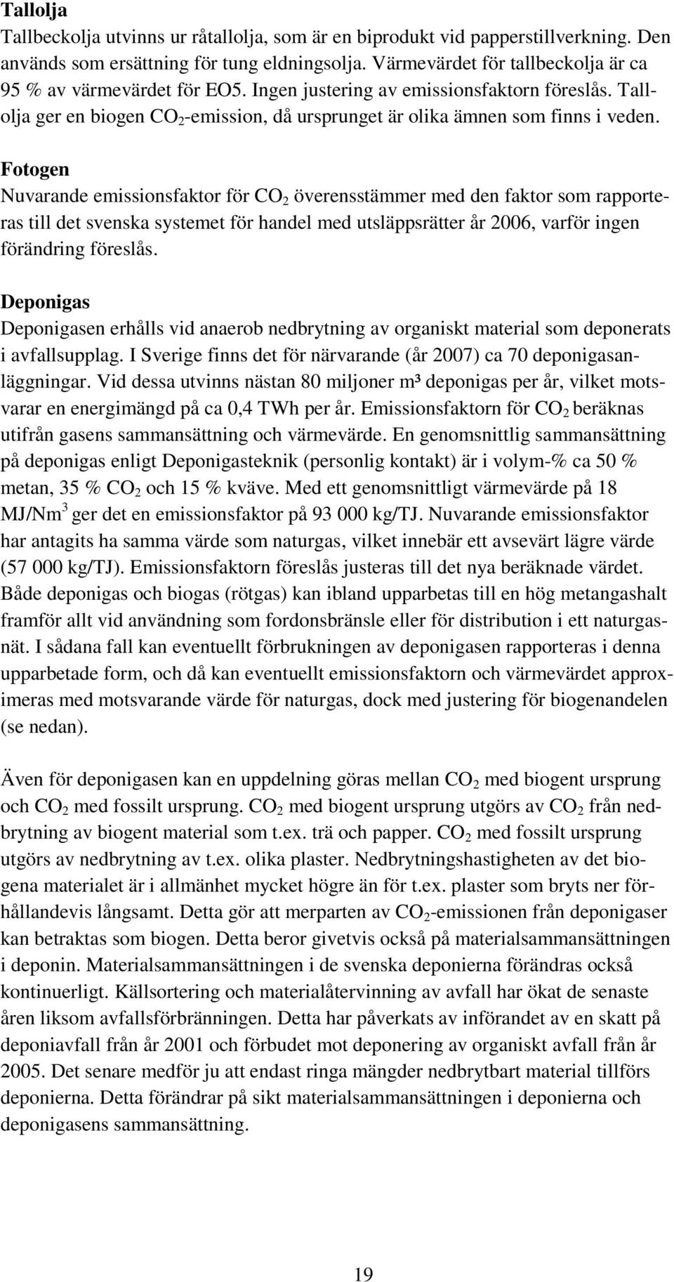 Fotogen Nuvarande emissionsfaktor för CO 2 överensstämmer med den faktor som rapporteras till det svenska systemet för handel med utsläppsrätter år 2006, varför ingen förändring föreslås.