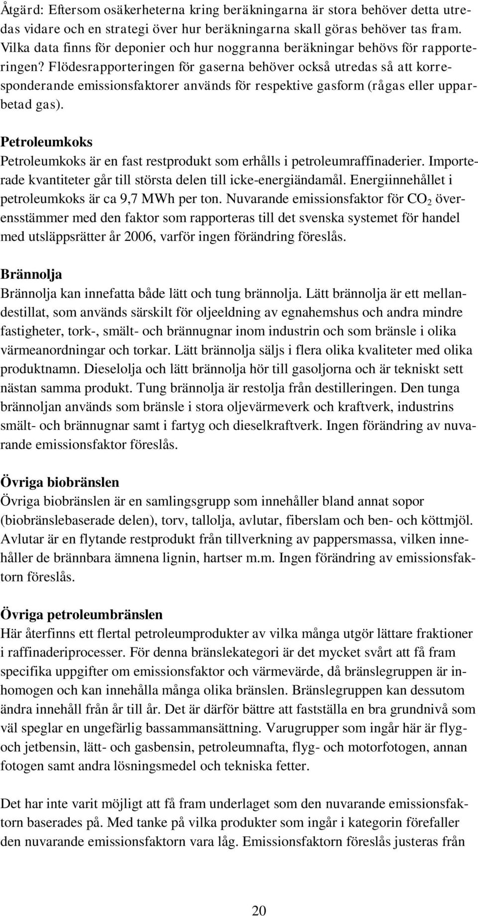 Flödesrapporteringen för gaserna behöver också utredas så att korresponderande emissionsfaktorer används för respektive gasform (rågas eller upparbetad gas).