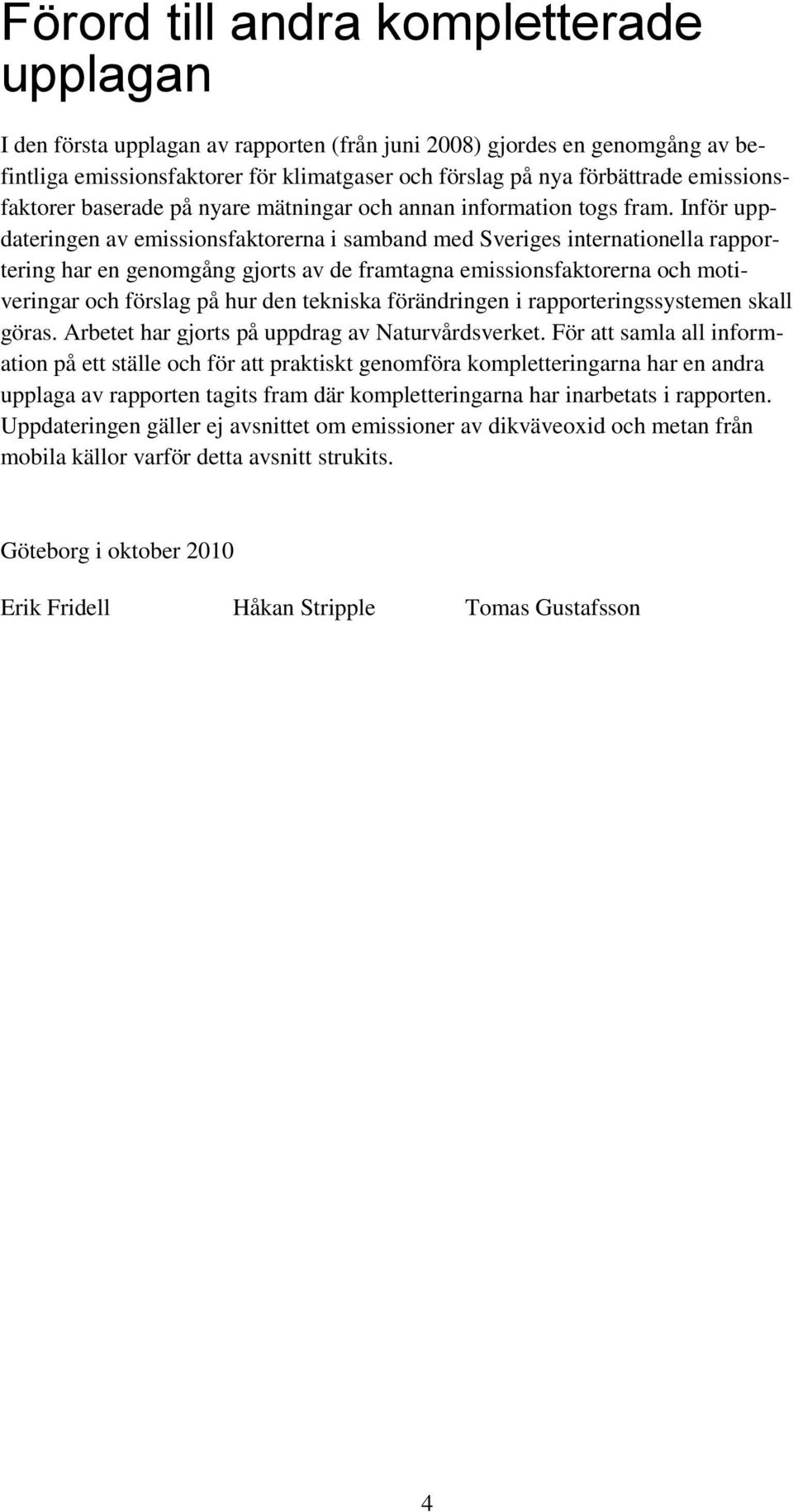 Inför uppdateringen av emissionsfaktorerna i samband med Sveriges internationella rapportering har en genomgång gjorts av de framtagna emissionsfaktorerna och motiveringar och förslag på hur den
