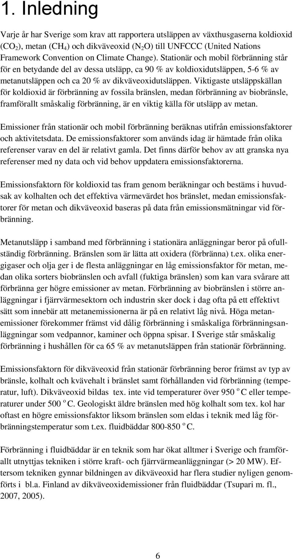 Viktigaste utsläppskällan för koldioxid är förbränning av fossila bränslen, medan förbränning av biobränsle, framförallt småskalig förbränning, är en viktig källa för utsläpp av metan.