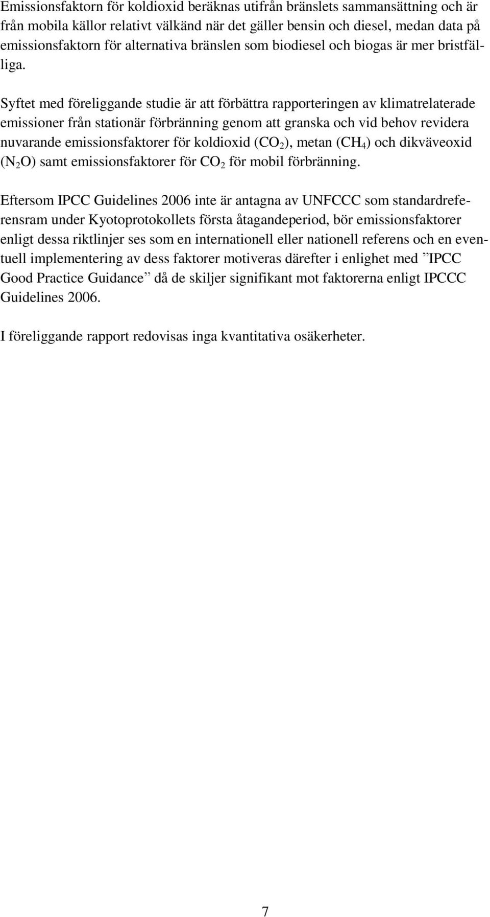 Syftet med föreliggande studie är att förbättra rapporteringen av klimatrelaterade emissioner från stationär förbränning genom att granska och vid behov revidera nuvarande emissionsfaktorer för