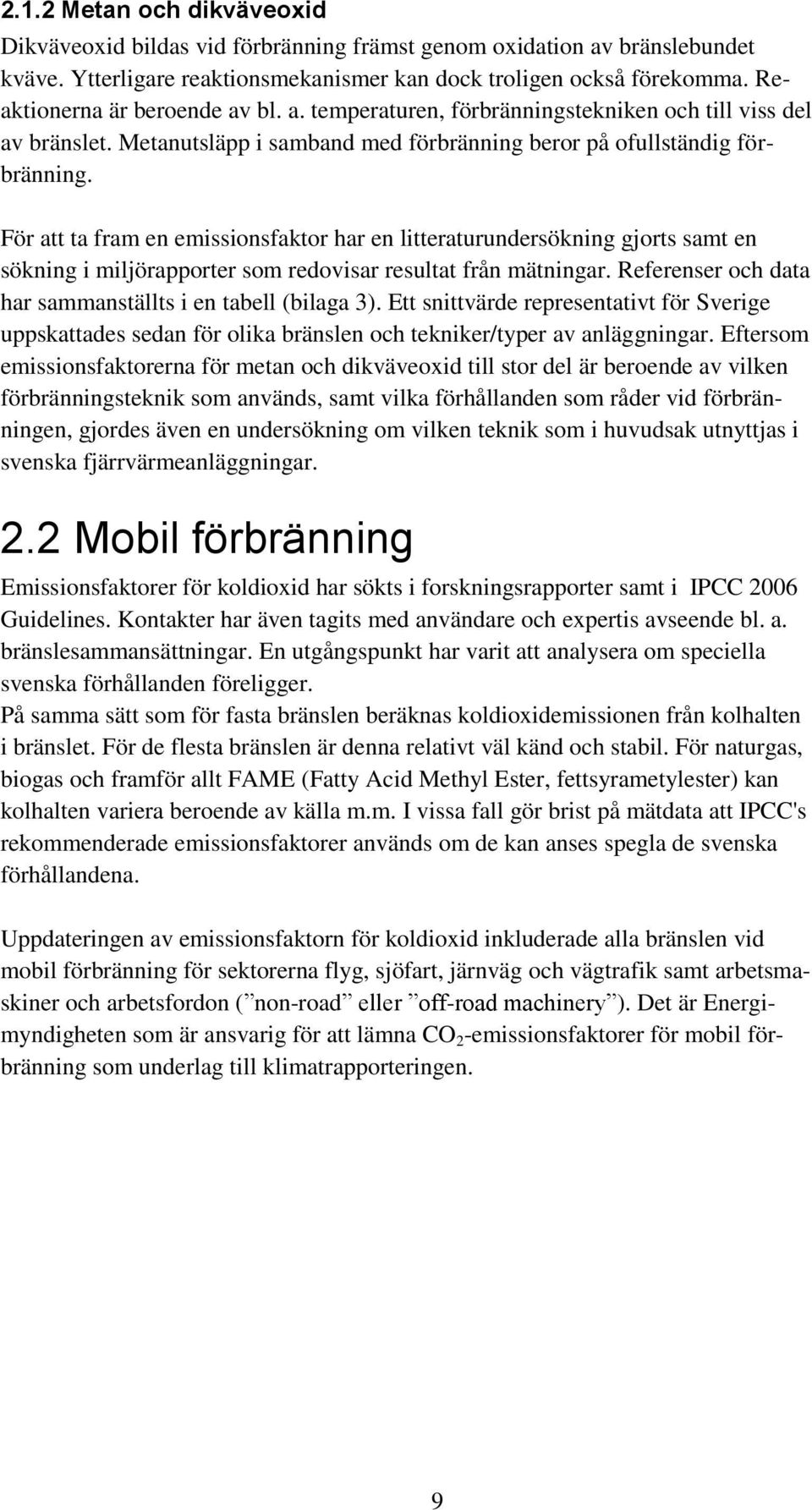 För att ta fram en emissionsfaktor har en litteraturundersökning gjorts samt en sökning i miljörapporter som redovisar resultat från mätningar.