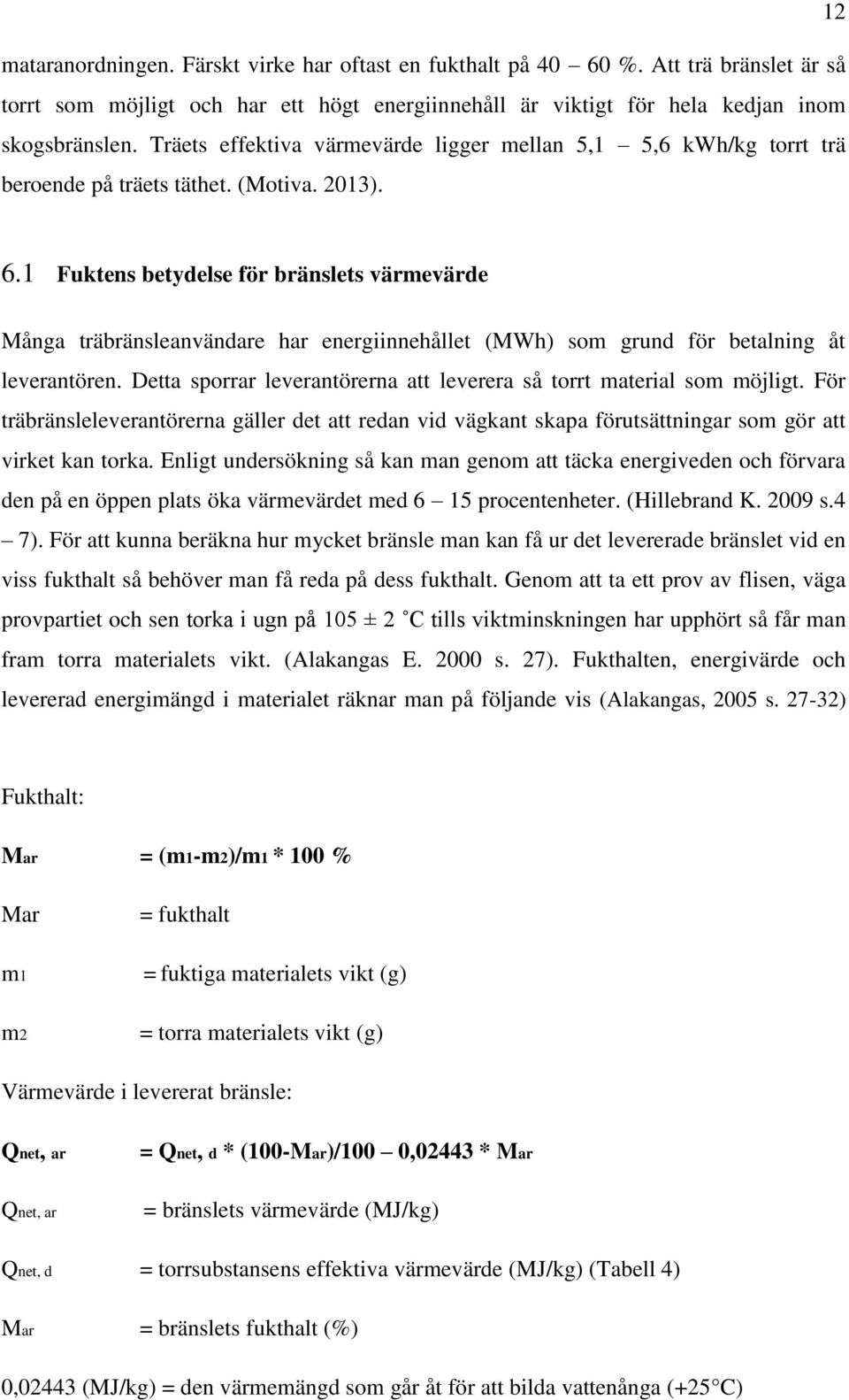 1 Fuktens betydelse för bränslets värmevärde Många träbränsleanvändare har energiinnehållet (MWh) som grund för betalning åt leverantören.