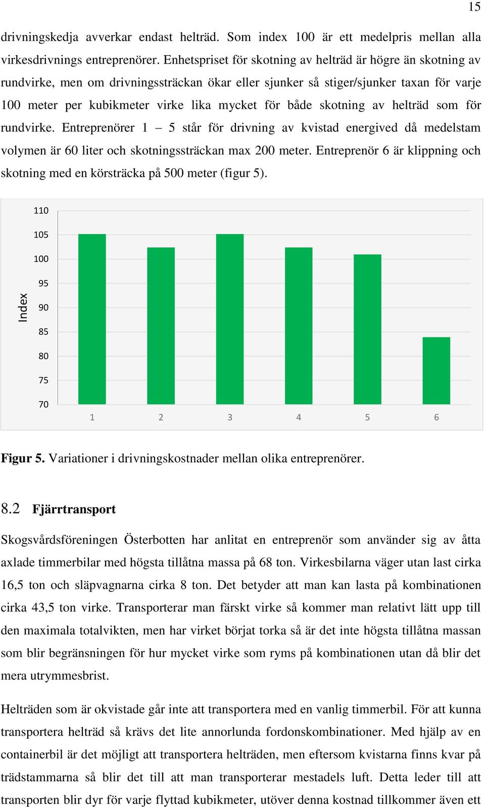 både skotning av helträd som för rundvirke. Entreprenörer 1 5 står för drivning av kvistad energived då medelstam volymen är 60 liter och skotningssträckan max 200 meter.