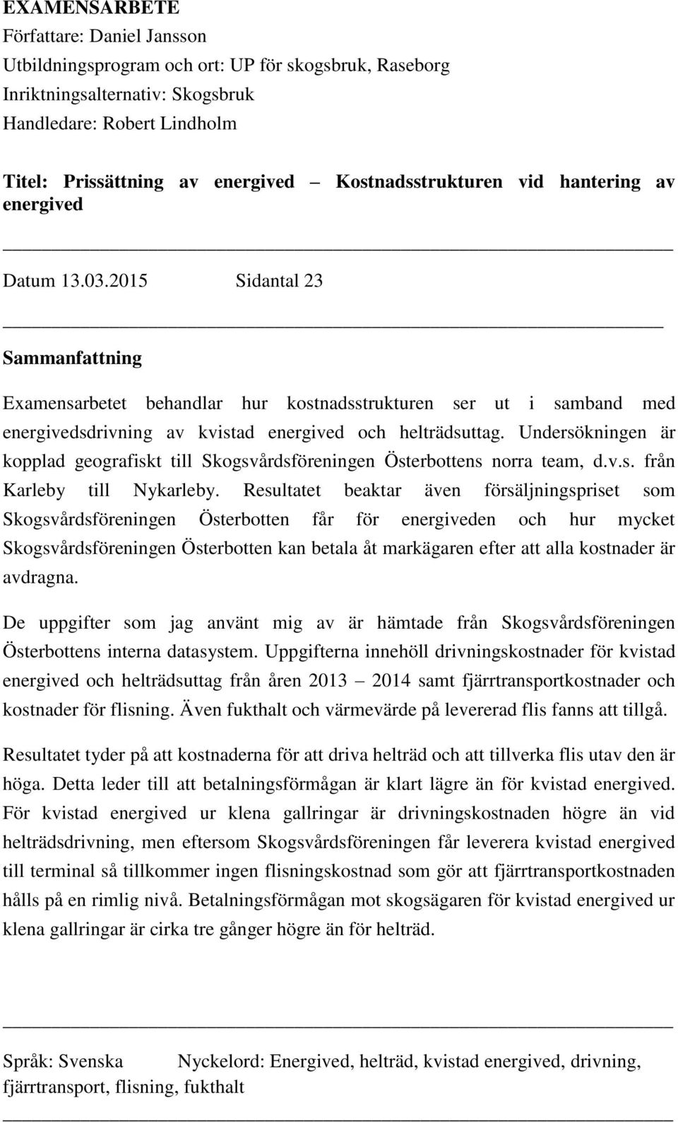 2015 Sidantal 23 Sammanfattning Examensarbetet behandlar hur kostnadsstrukturen ser ut i samband med energivedsdrivning av kvistad energived och helträdsuttag.