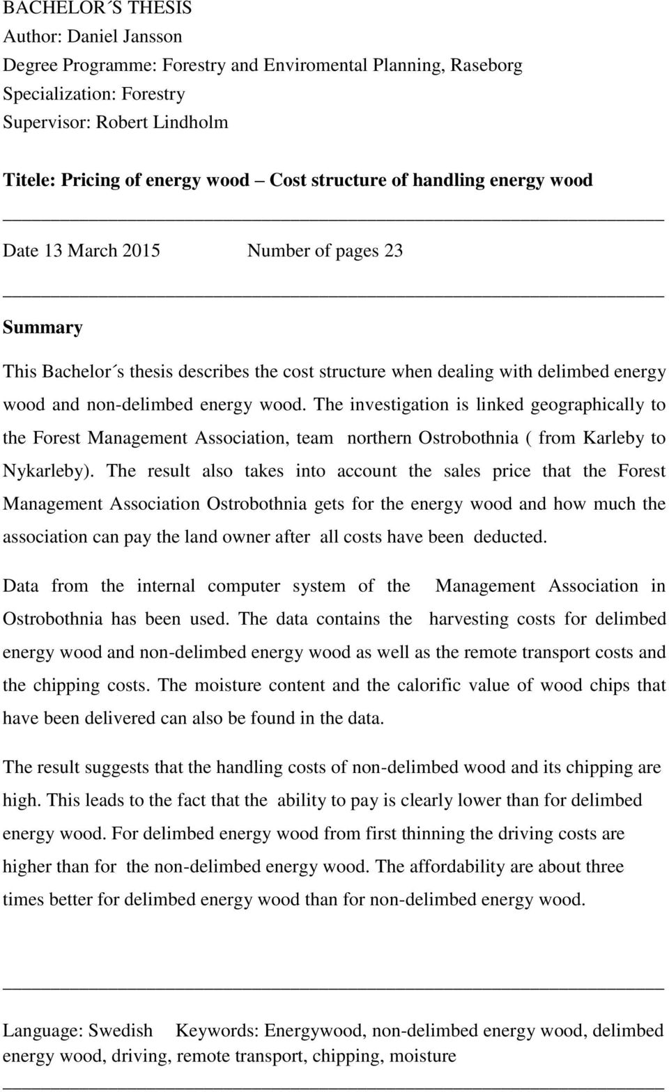 The investigation is linked geographically to the Forest Management Association, team northern Ostrobothnia ( from Karleby to Nykarleby).