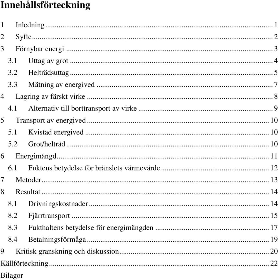 .. 10 6 Energimängd... 11 6.1 Fuktens betydelse för bränslets värmevärde... 12 7 Metoder... 13 8 Resultat... 14 8.1 Drivningskostnader... 14 8.2 Fjärrtransport.