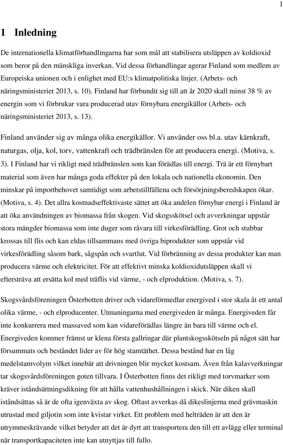 Finland har förbundit sig till att år 2020 skall minst 38 % av energin som vi förbrukar vara producerad utav förnybara energikällor (Arbets- och näringsministeriet 2013, s. 13).