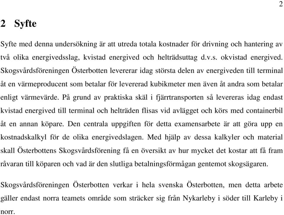 På grund av praktiska skäl i fjärrtransporten så levereras idag endast kvistad energived till terminal och helträden flisas vid avlägget och körs med containerbil åt en annan köpare.