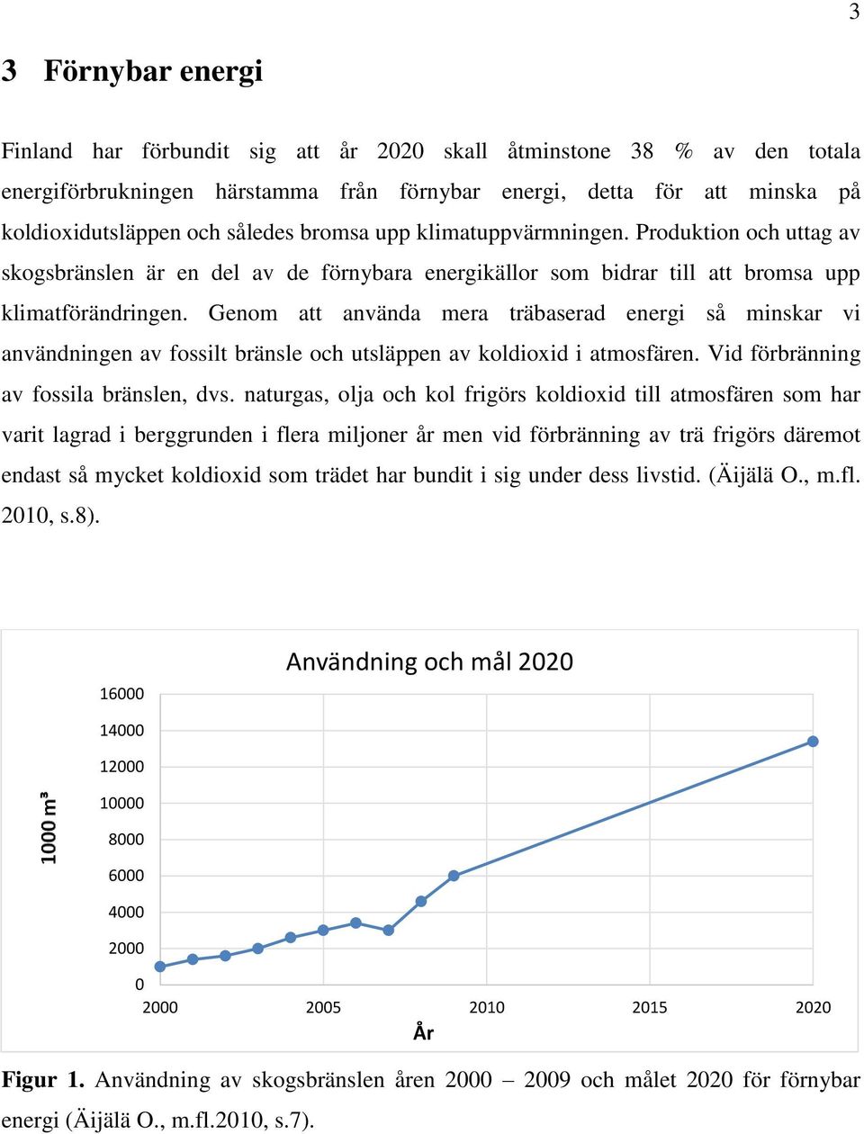 Genom att använda mera träbaserad energi så minskar vi användningen av fossilt bränsle och utsläppen av koldioxid i atmosfären. Vid förbränning av fossila bränslen, dvs.