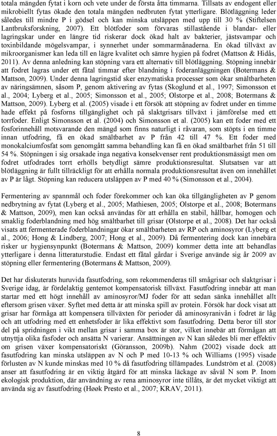 Ett blötfoder som förvaras stillastående i blandar- eller lagringskar under en längre tid riskerar dock ökad halt av bakterier, jästsvampar och toxinbildande mögelsvampar, i synnerhet under