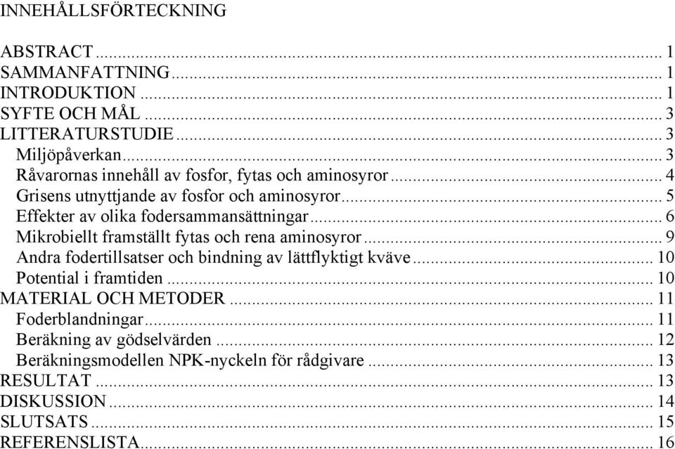 .. 6 Mikrobiellt framställt fytas och rena aminosyror... 9 Andra fodertillsatser och bindning av lättflyktigt kväve... 10 Potential i framtiden.