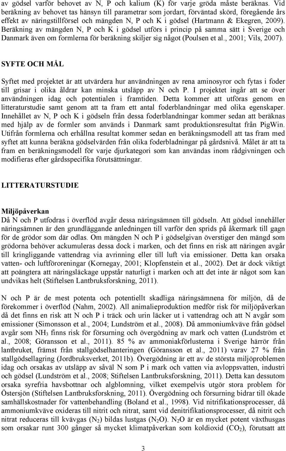 Beräkning av mängden N, P och K i gödsel utförs i princip på samma sätt i Sverige och Danmark även om formlerna för beräkning skiljer sig något (Poulsen et al., 2001; Vils, 2007).