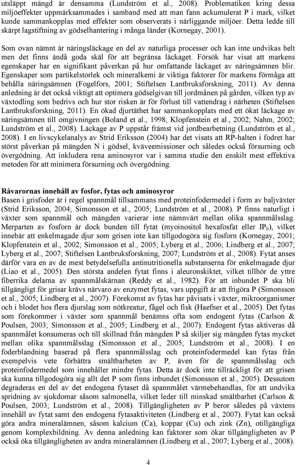 Detta ledde till skärpt lagstiftning av gödselhantering i många länder (Kornegay, 2001).