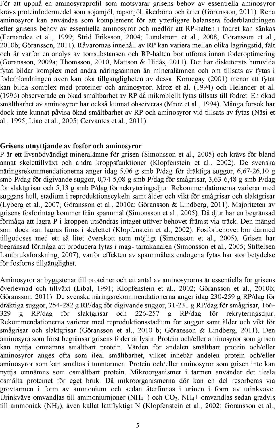 , 1999; Strid Eriksson, 2004; Lundström et al., 2008; Göransson et al., 2010b; Göransson, 2011).