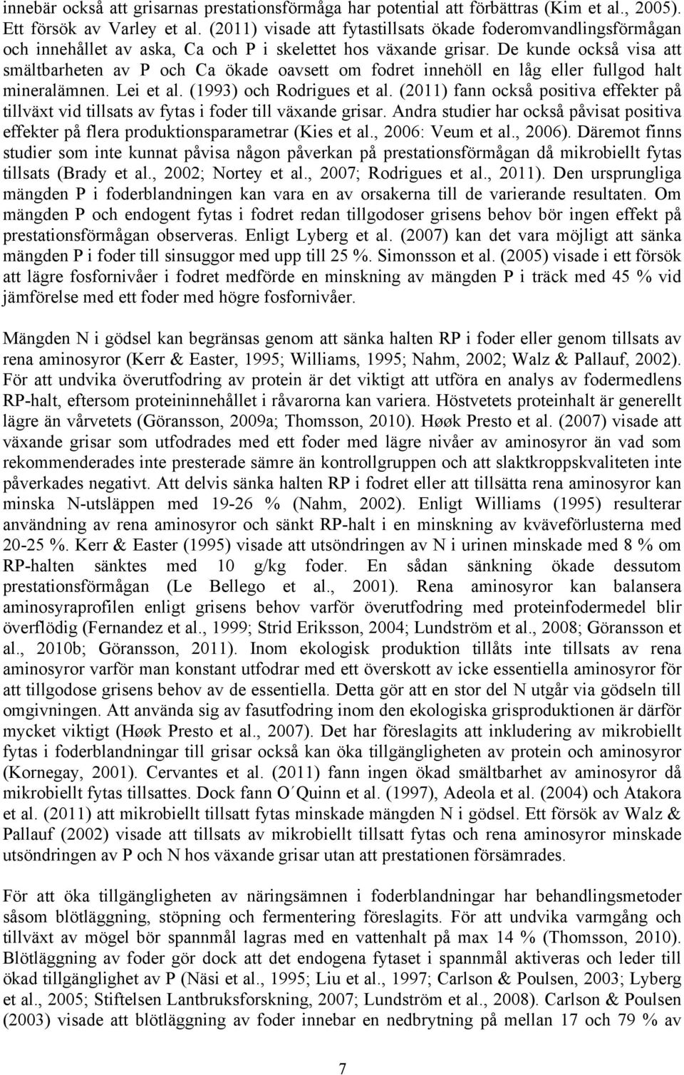 De kunde också visa att smältbarheten av P och Ca ökade oavsett om fodret innehöll en låg eller fullgod halt mineralämnen. Lei et al. (1993) och Rodrigues et al.