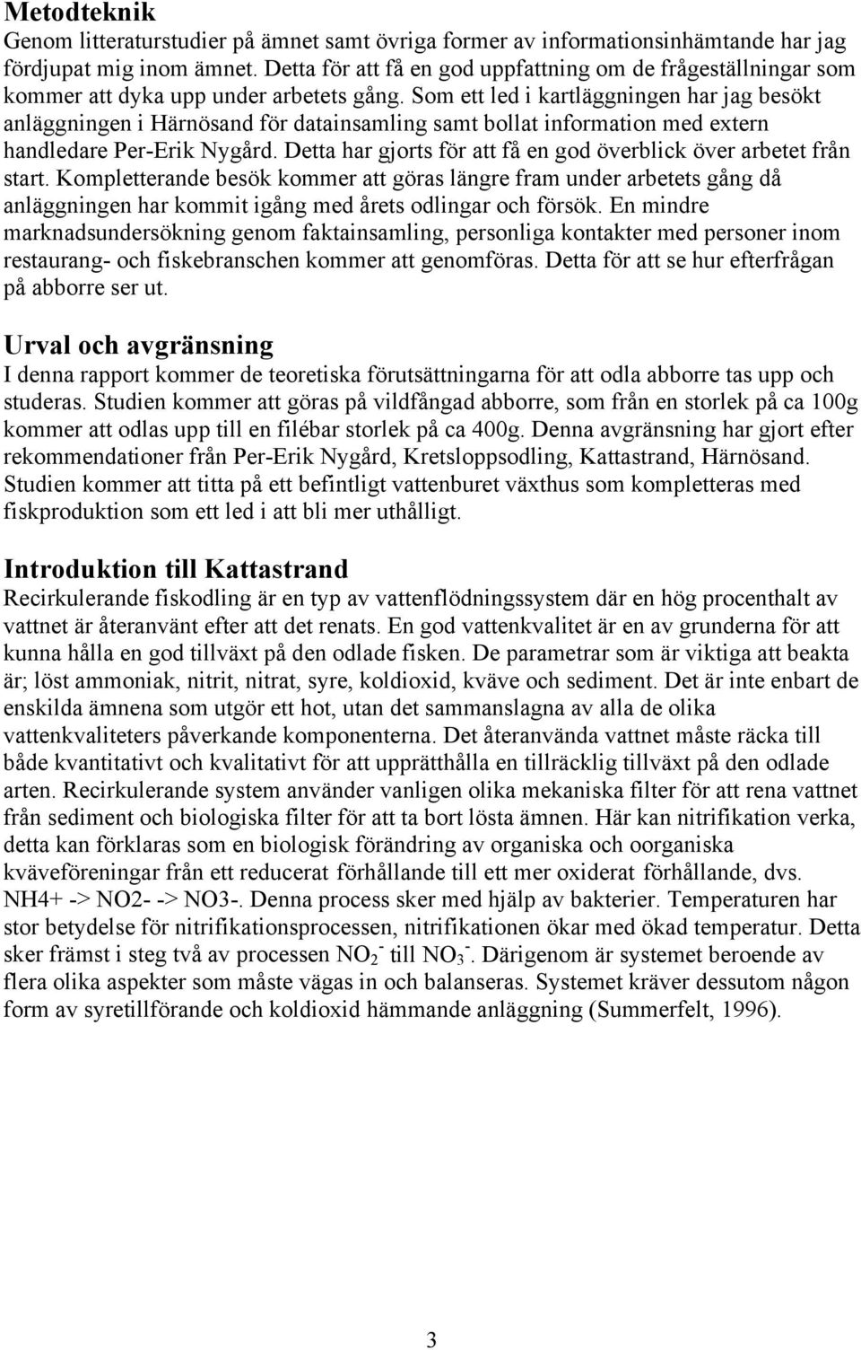 Som ett led i kartläggningen har jag besökt anläggningen i Härnösand för datainsamling samt bollat information med extern handledare Per-Erik Nygård.