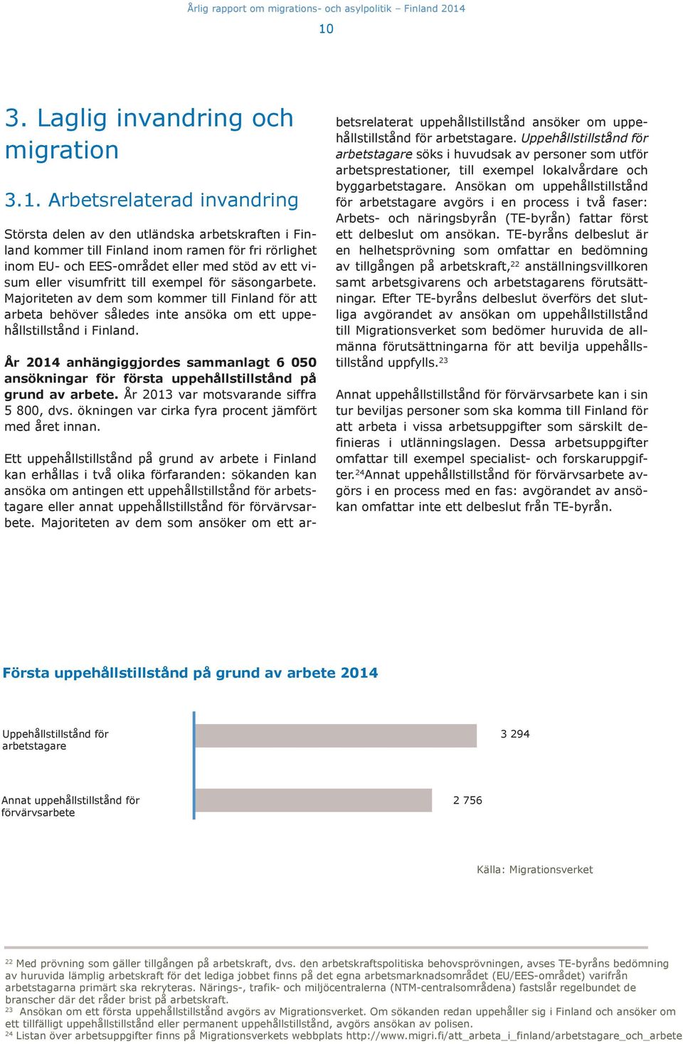 År 2014 anhängiggjordes sammanlagt 6 050 ansökningar för första uppehållstillstånd på grund av arbete. År 2013 var motsvarande siffra 5 800, dvs.