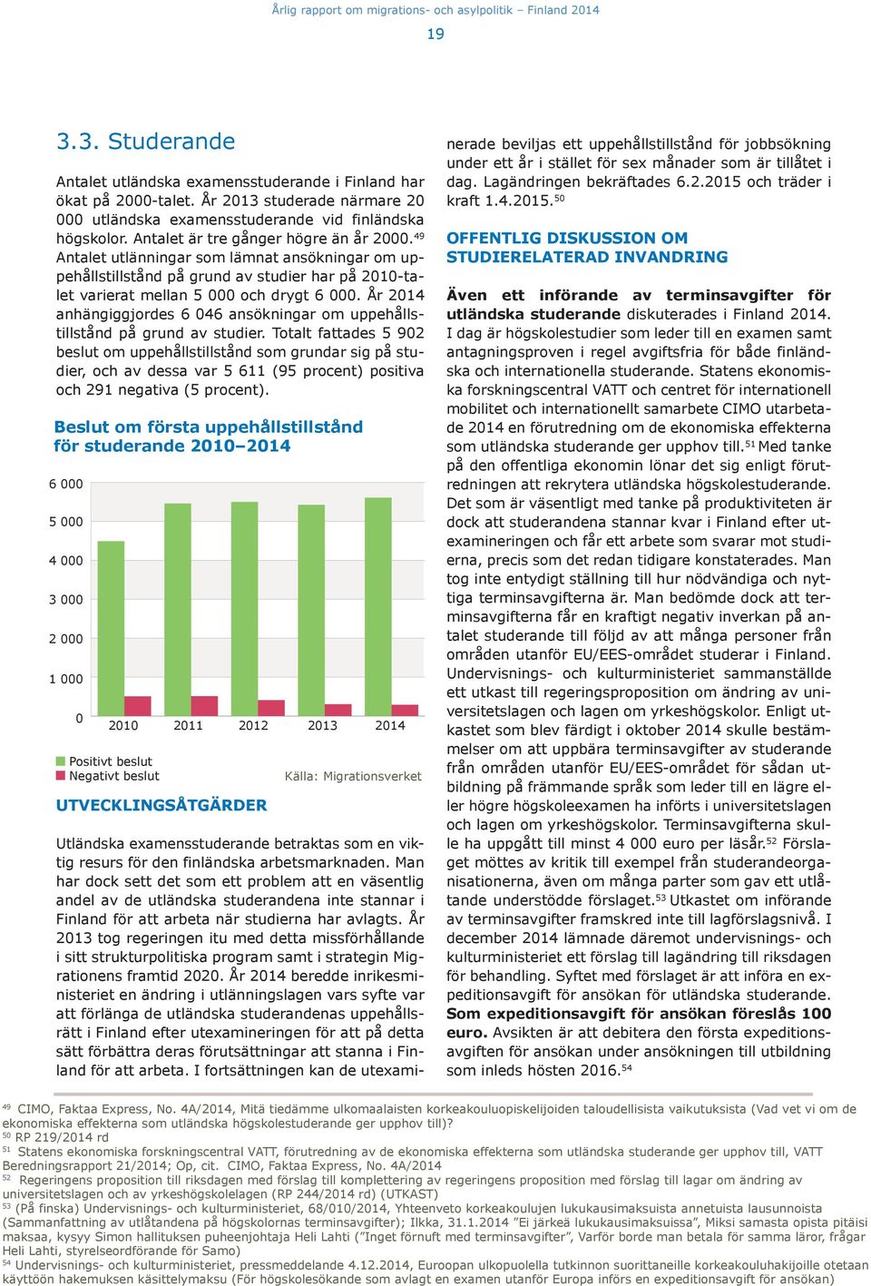 År 2014 anhängiggjordes 6 046 ansökningar om uppehållstillstånd på grund av studier.