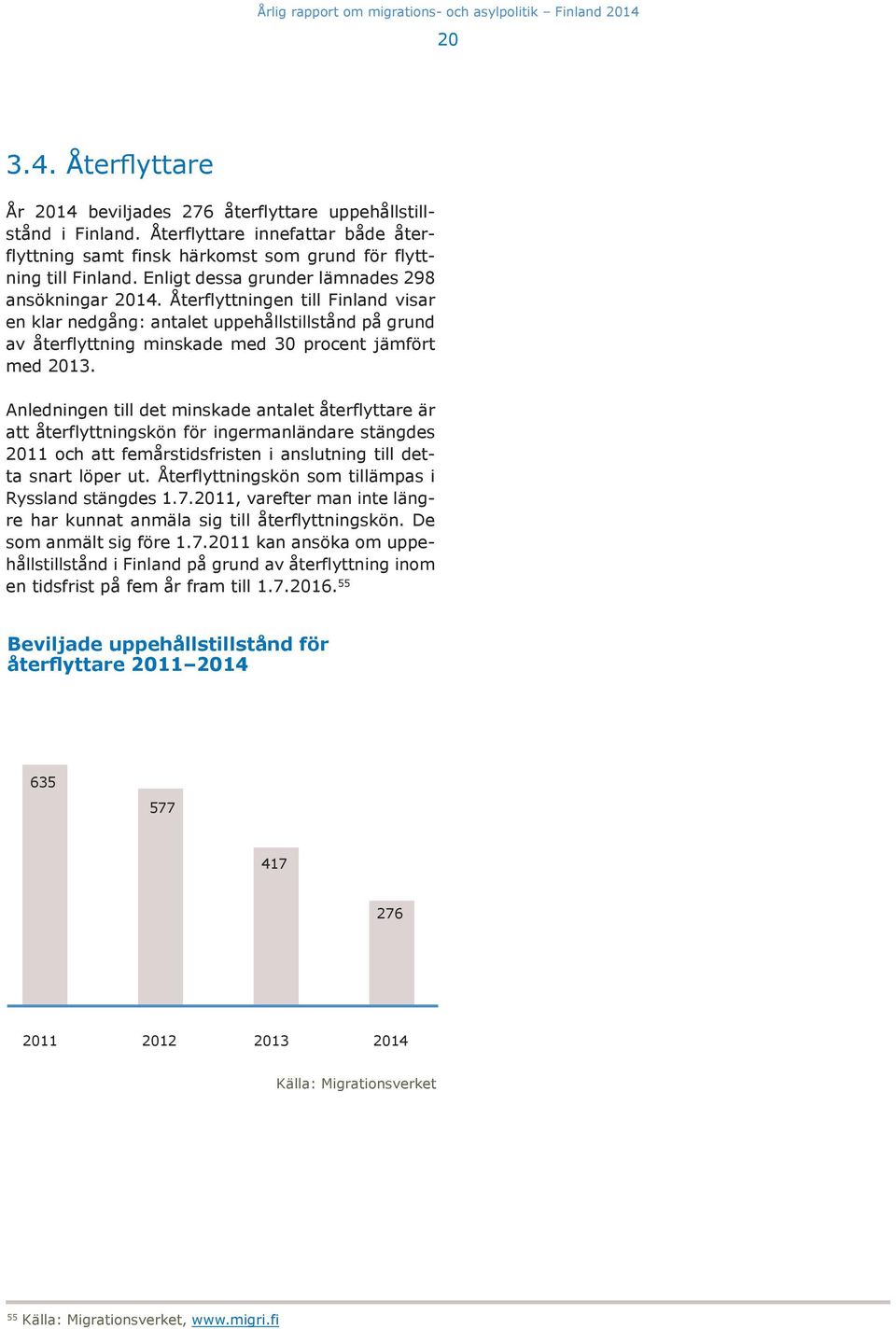 Anledningen till det minskade antalet återflyttare är att återflyttningskön för ingermanländare stängdes 2011 och att femårstidsfristen i anslutning till detta snart löper ut.