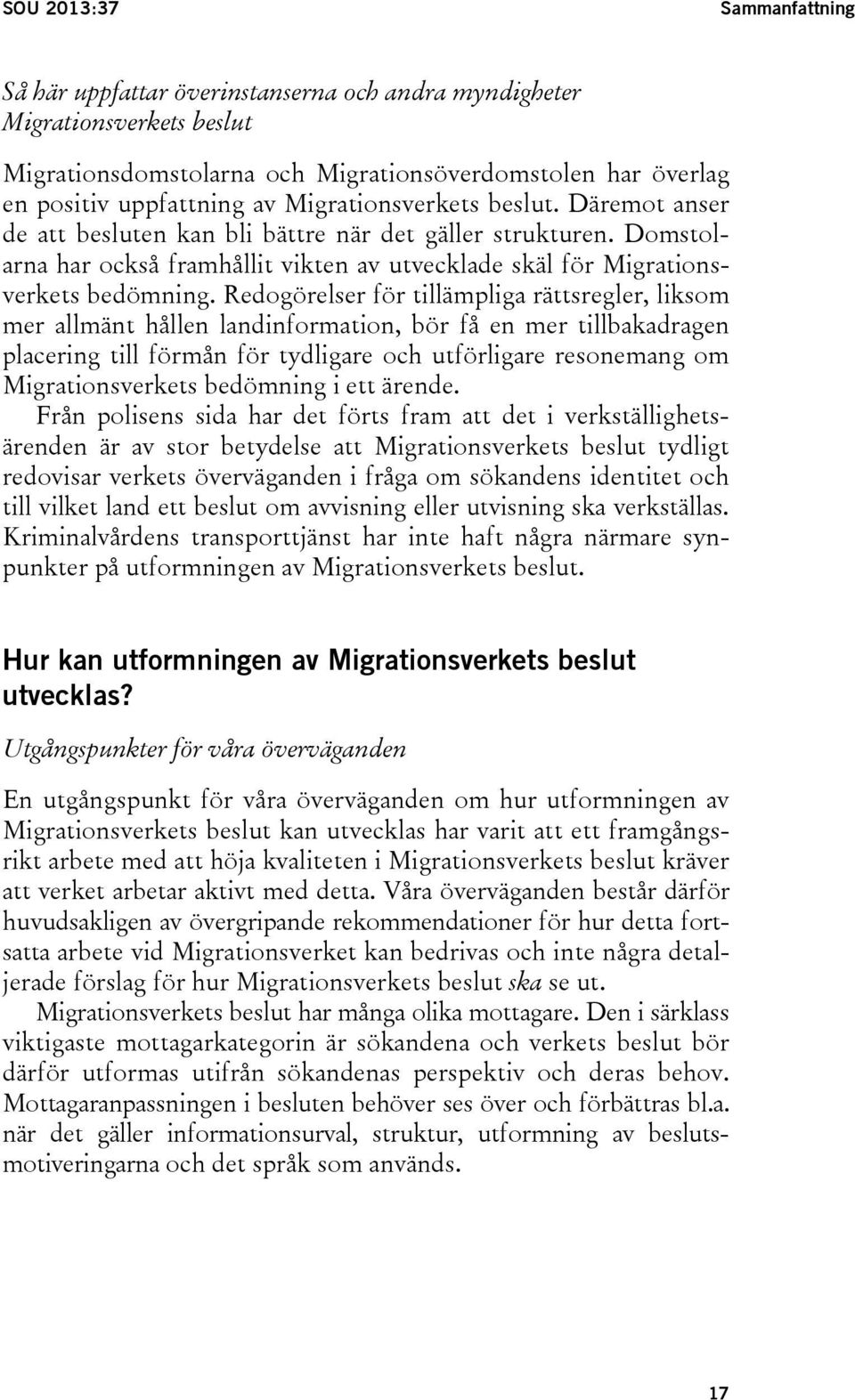 Redogörelser för tillämpliga rättsregler, liksom mer allmänt hållen landinformation, bör få en mer tillbakadragen placering till förmån för tydligare och utförligare resonemang om Migrationsverkets