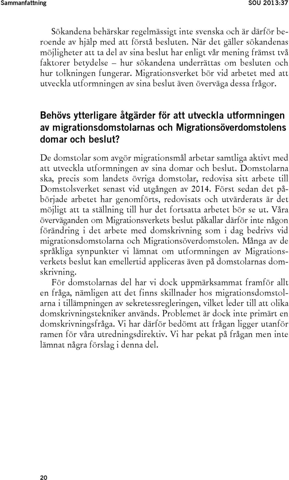 Migrationsverket bör vid arbetet med att utveckla utformningen av sina beslut även överväga dessa frågor.