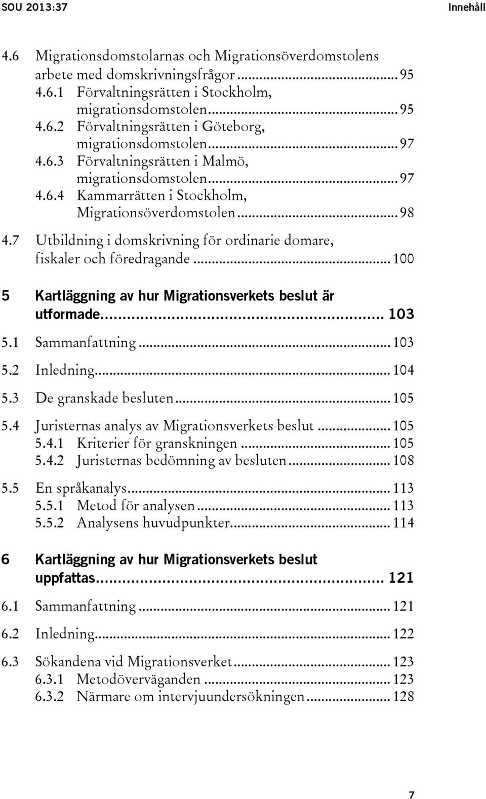 7 Utbildning i domskrivning för ordinarie domare, fiskaler och föredragande... 100 5 Kartläggning av hur Migrationsverkets beslut är utformade... 103 5.1 Sammanfattning... 103 5.2 Inledning... 104 5.