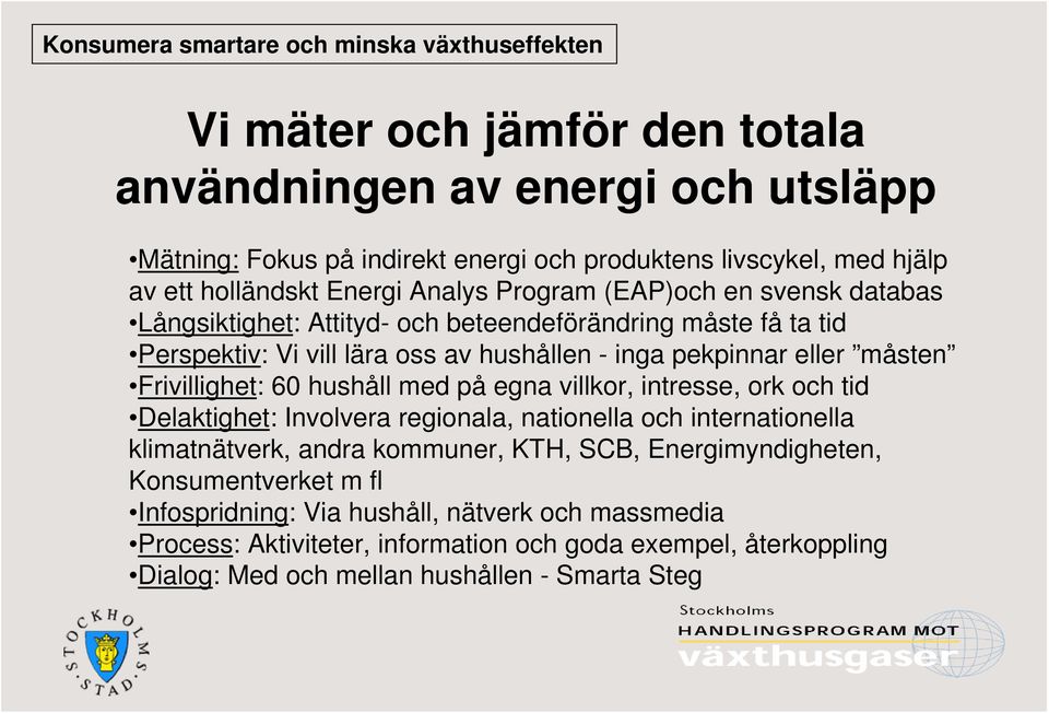 hushåll med på egna villkor, intresse, ork och tid Delaktighet: Involvera regionala, nationella och internationella klimatnätverk, andra kommuner, KTH, SCB, Energimyndigheten,