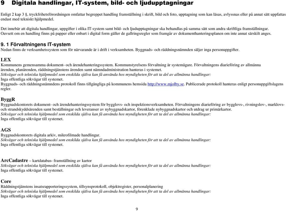 Det innebär att digitala handlingar, uppgifter i olika IT-system samt bild- och ljudupptagningar ska behandlas på samma sätt som andra skriftliga framställningar.