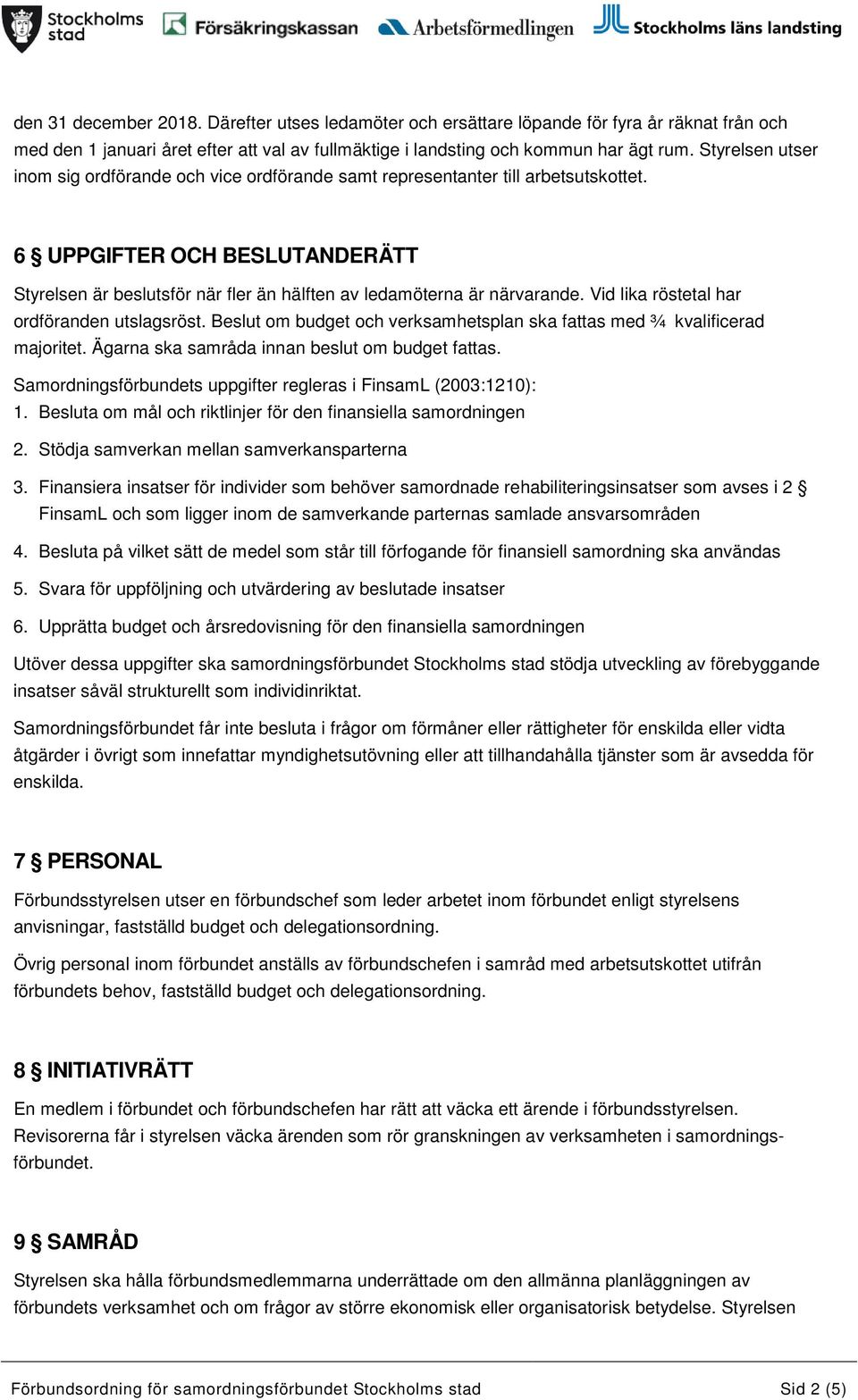 6 UPPGIFTER OCH BESLUTANDERÄTT Styrelsen är beslutsför när fler än hälften av ledamöterna är närvarande. Vid lika röstetal har ordföranden utslagsröst.