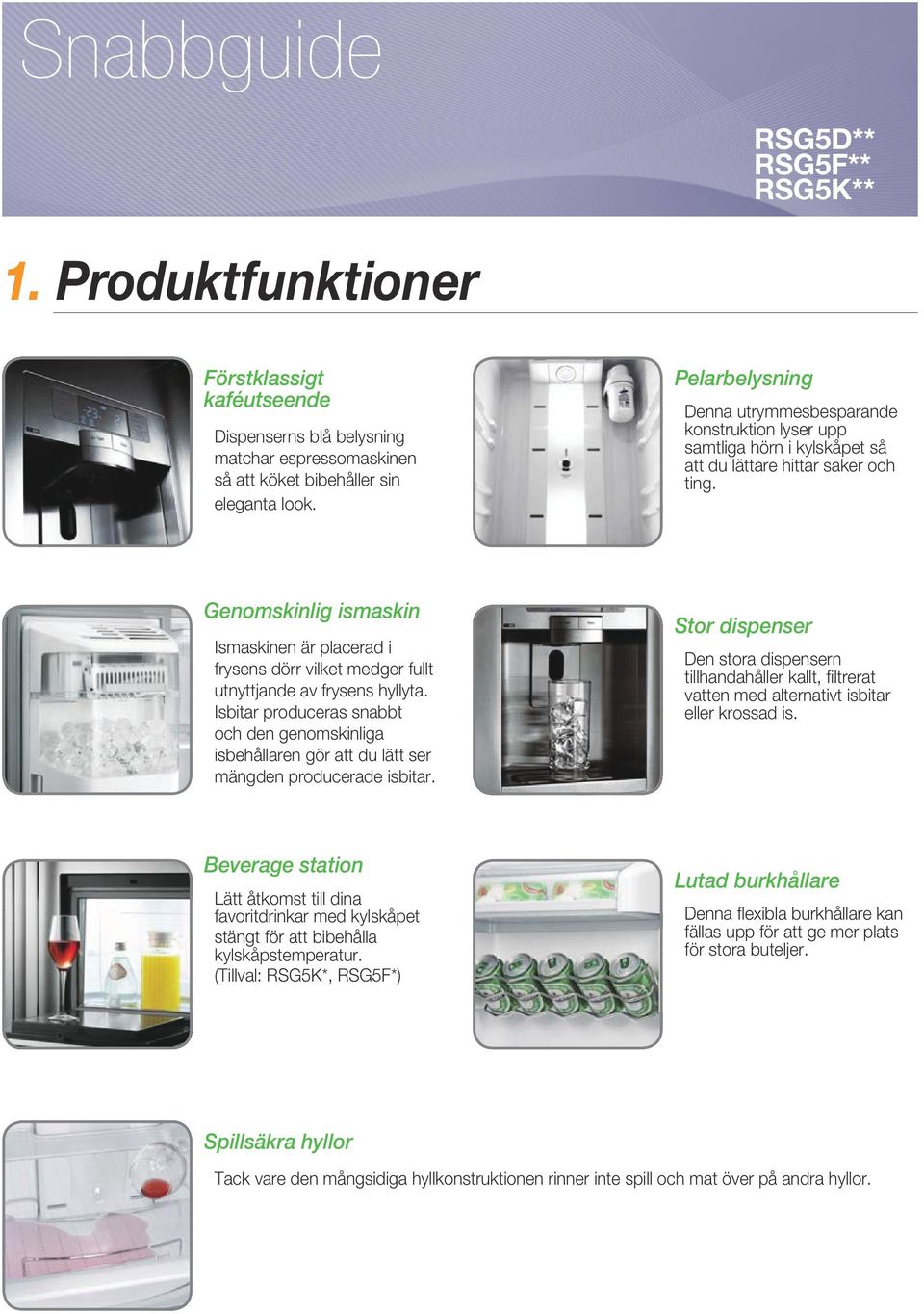 Isbitar produceras snabbt och den genomskinliga isbehållaren gör att du lätt ser mängden producerade isbitar.