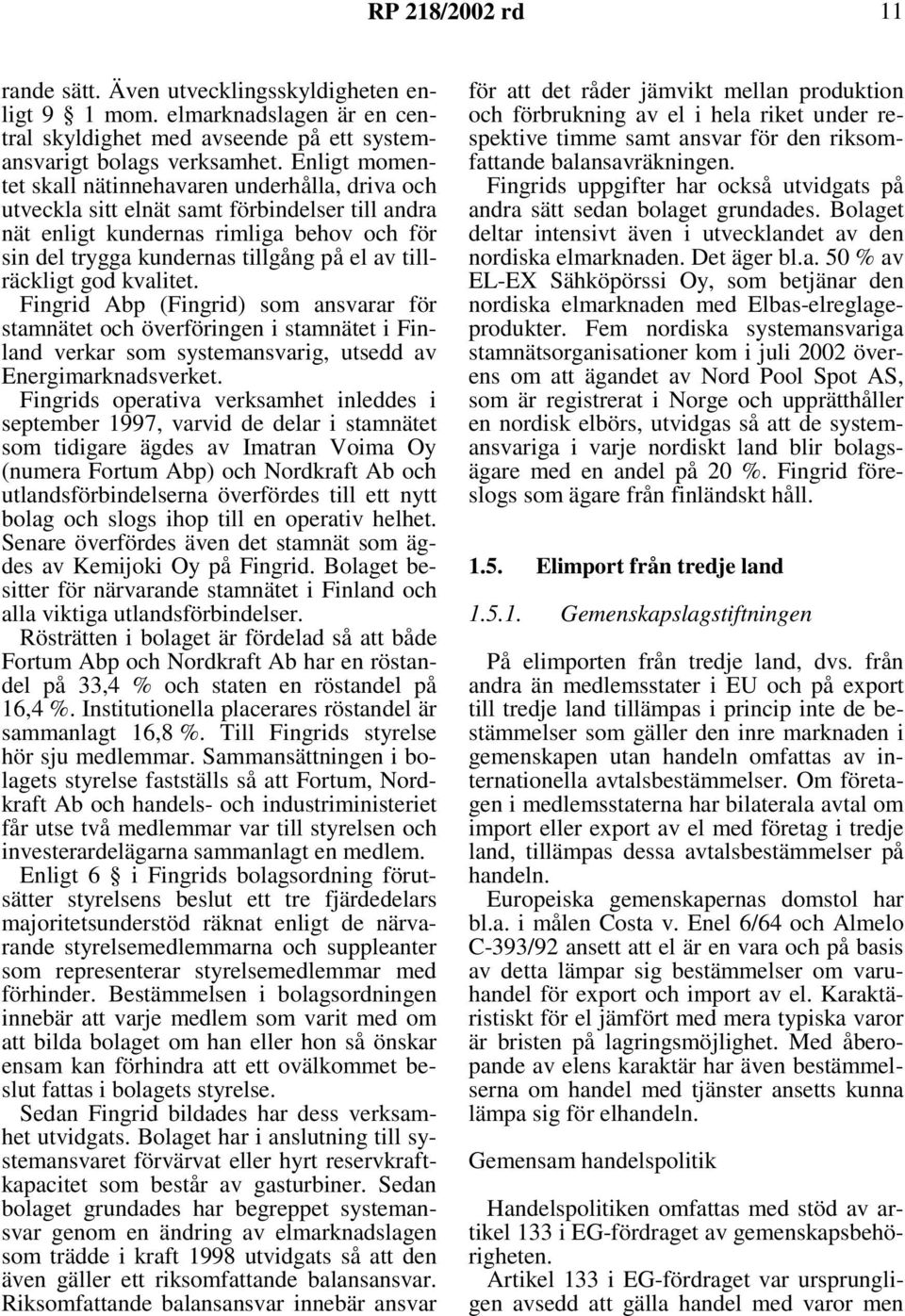 tillräckligt god kvalitet. Fingrid Abp (Fingrid) som ansvarar för stamnätet och överföringen i stamnätet i Finland verkar som systemansvarig, utsedd av Energimarknadsverket.