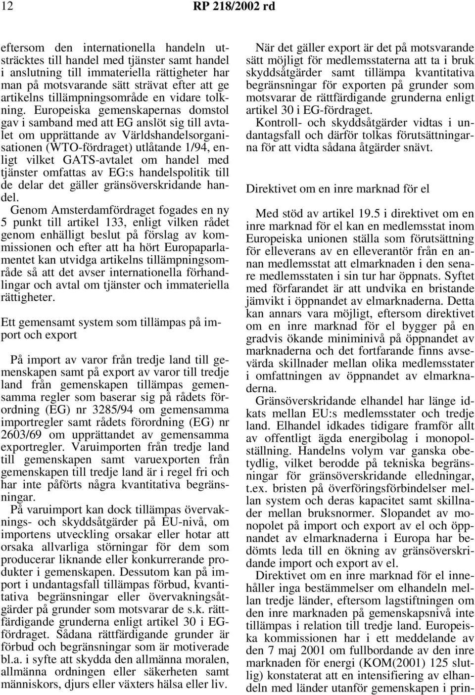 Europeiska gemenskapernas domstol gav i samband med att EG anslöt sig till avtalet om upprättande av Världshandelsorganisationen (WTO-fördraget) utlåtande 1/94, enligt vilket GATS-avtalet om handel