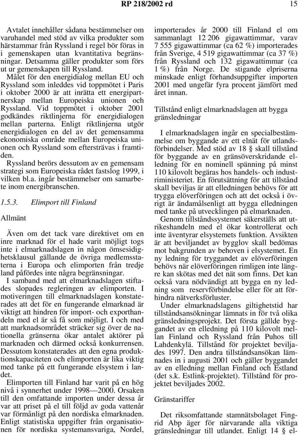 Målet för den energidialog mellan EU och Ryssland som inleddes vid toppmötet i Paris i oktober 2000 är att inrätta ett energipartnerskap mellan Europeiska unionen och Ryssland.