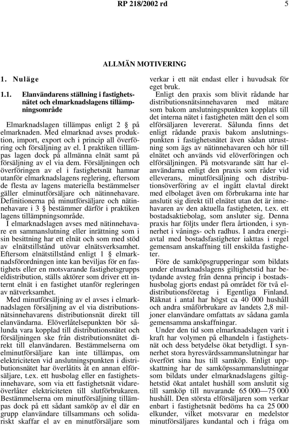 Försäljningen och överföringen av el i fastighetsnät hamnar utanför elmarknadslagens reglering, eftersom de flesta av lagens materiella bestämmelser gäller elminutförsäljare och nätinnehavare.