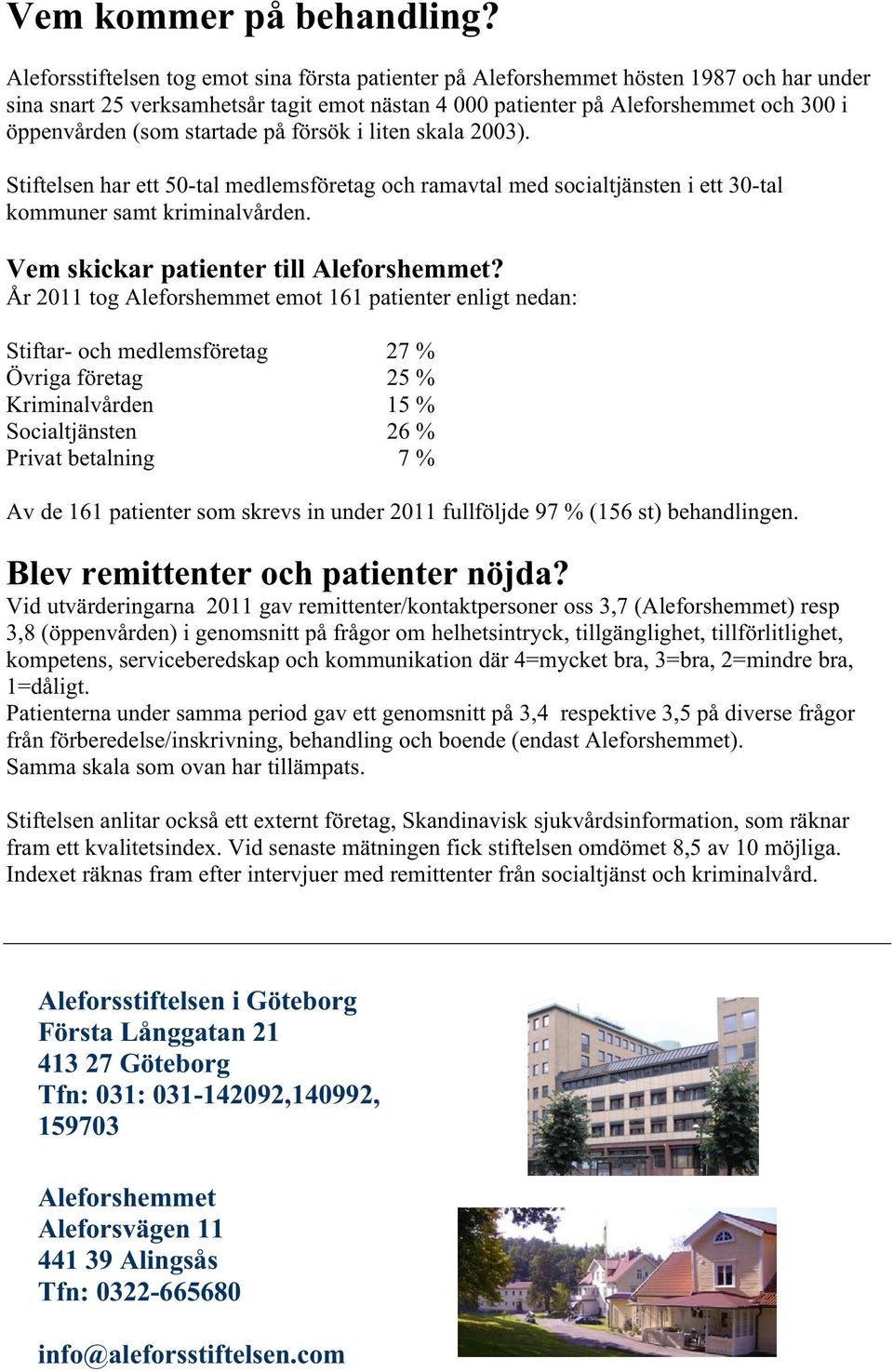 startade på försök i liten skala 2003). Stiftelsen har ett 50-tal medlemsföretag och ramavtal med socialtjänsten i ett 30-tal kommuner samt kriminalvården. Vem skickar patienter till Aleforshemmet?