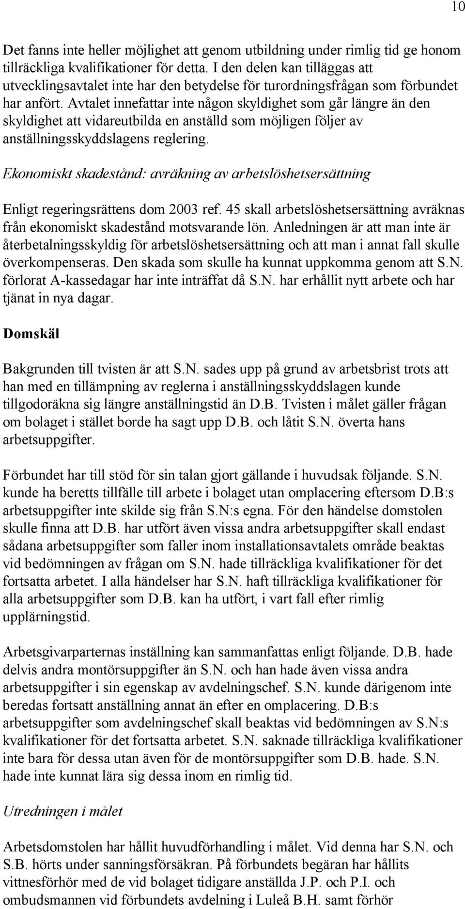 Avtalet innefattar inte någon skyldighet som går längre än den skyldighet att vidareutbilda en anställd som möjligen följer av anställningsskyddslagens reglering.