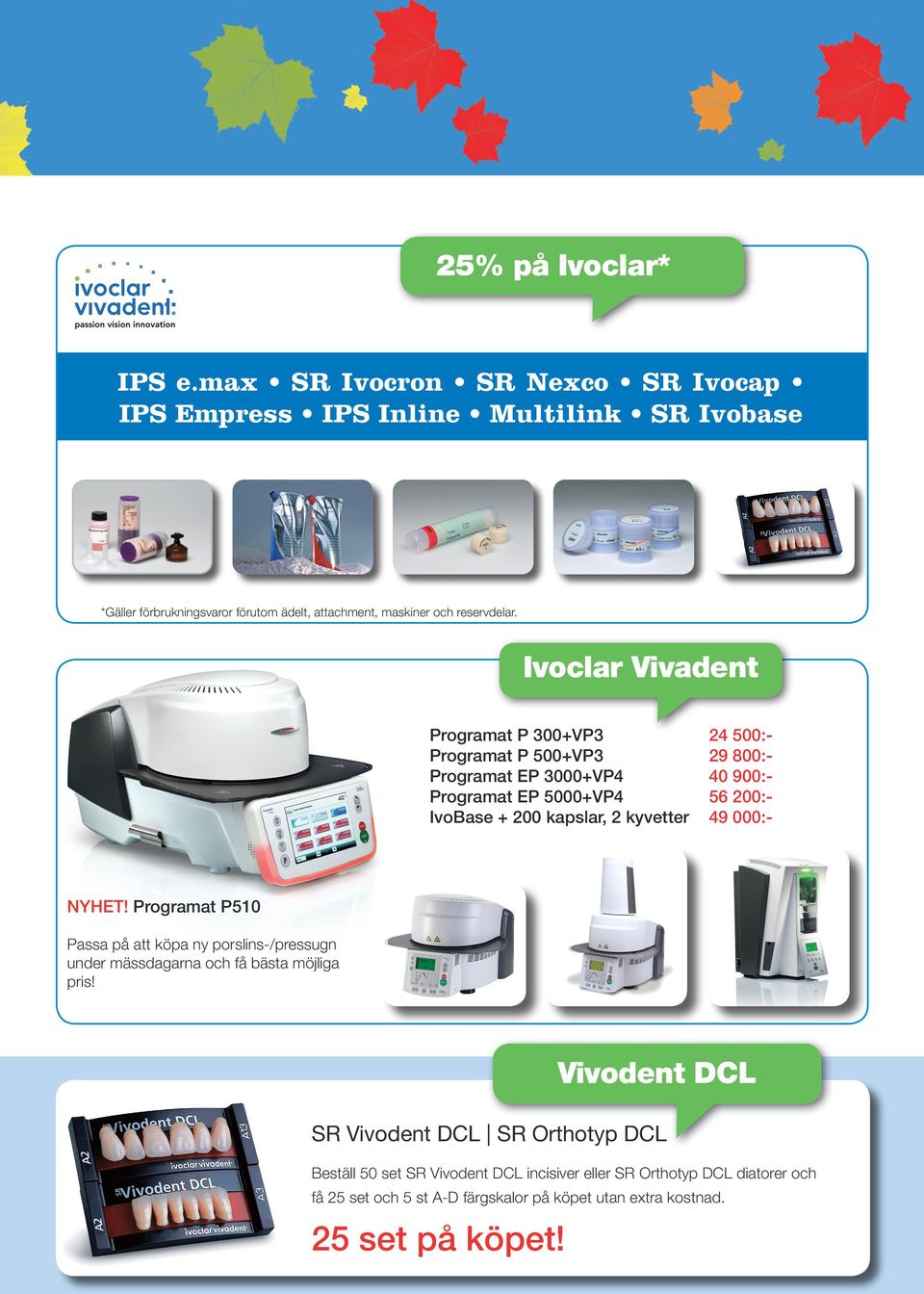 Ivoclar Vivadent Programat P 300+VP3 24 500:- Programat P 500+VP3 29 800:- Programat EP 3000+VP4 40 900:- Programat EP 5000+VP4 56 200:- IvoBase + 200 kapslar, 2