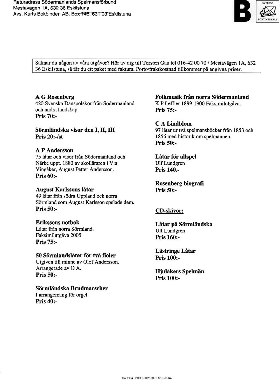 A G Rosenberg 420 Svenska Danspolskor från Södermanland och andra landskap Pris 70:- Sörmlandska visor den I, ii, iii Pris 20:-/st A P Andersson 75 låtar och visor från Södermanland och Närke uppt.