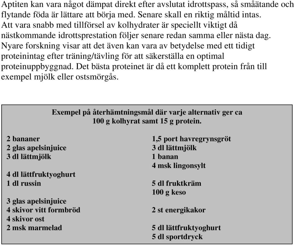 Nyare forskning visar att det även kan vara av betydelse med ett tidigt proteinintag efter träning/tävling för att säkerställa en optimal proteinuppbyggnad.