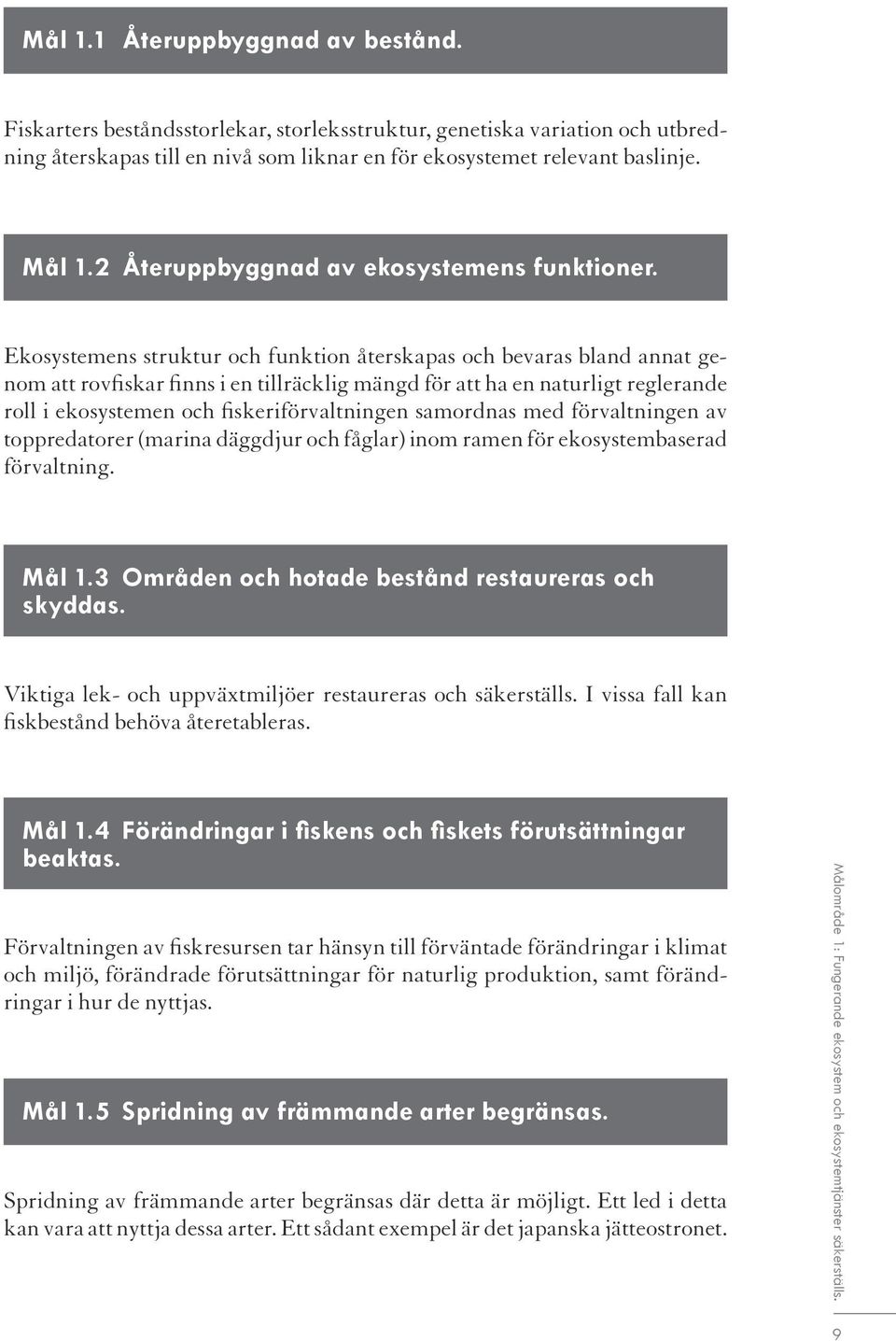 Ekosystemens struktur och funktion återskapas och bevaras bland annat genom att rovfiskar finns i en tillräcklig mängd för att ha en naturligt reglerande roll i ekosystemen och fiskeriförvaltningen