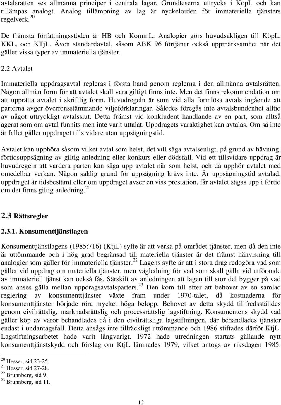 Även standardavtal, såsom ABK 96 förtjänar också uppmärksamhet när det gäller vissa typer av immateriella tjänster. 2.