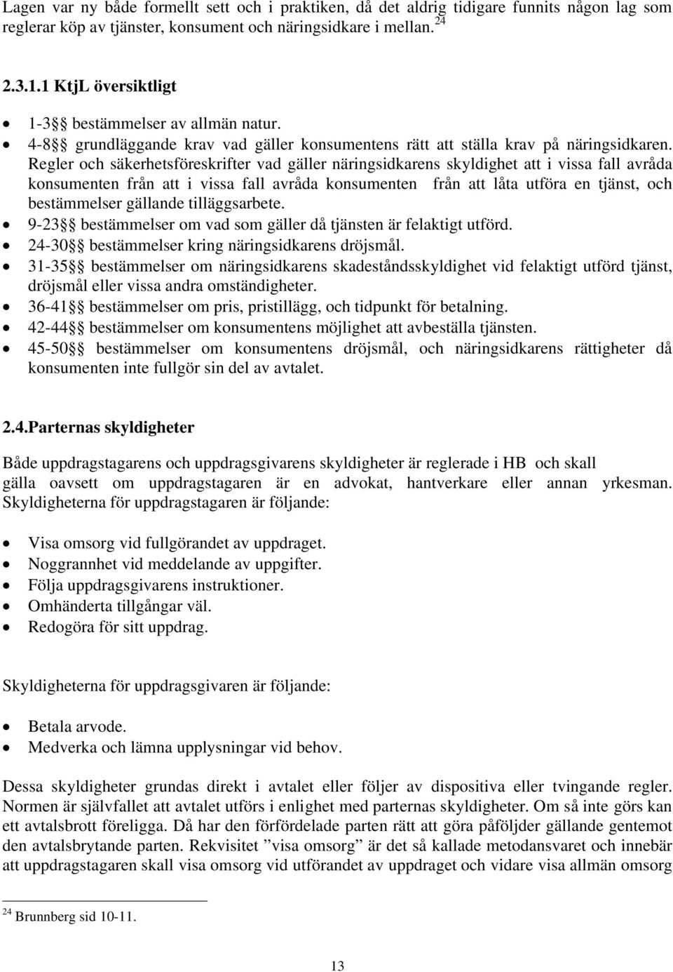 Regler och säkerhetsföreskrifter vad gäller näringsidkarens skyldighet att i vissa fall avråda konsumenten från att i vissa fall avråda konsumenten från att låta utföra en tjänst, och bestämmelser