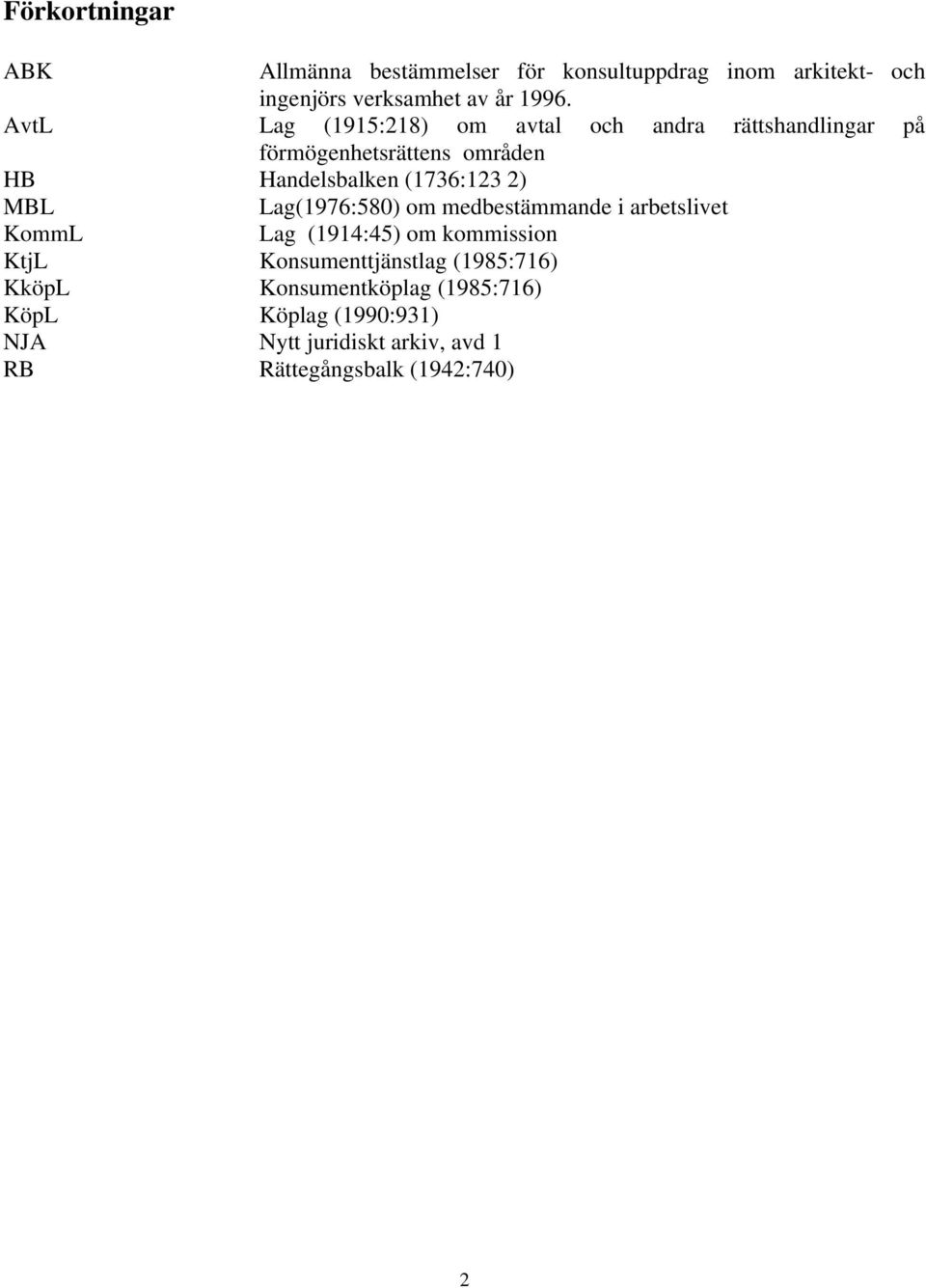 MBL Lag(1976:580) om medbestämmande i arbetslivet KommL Lag (1914:45) om kommission KtjL Konsumenttjänstlag