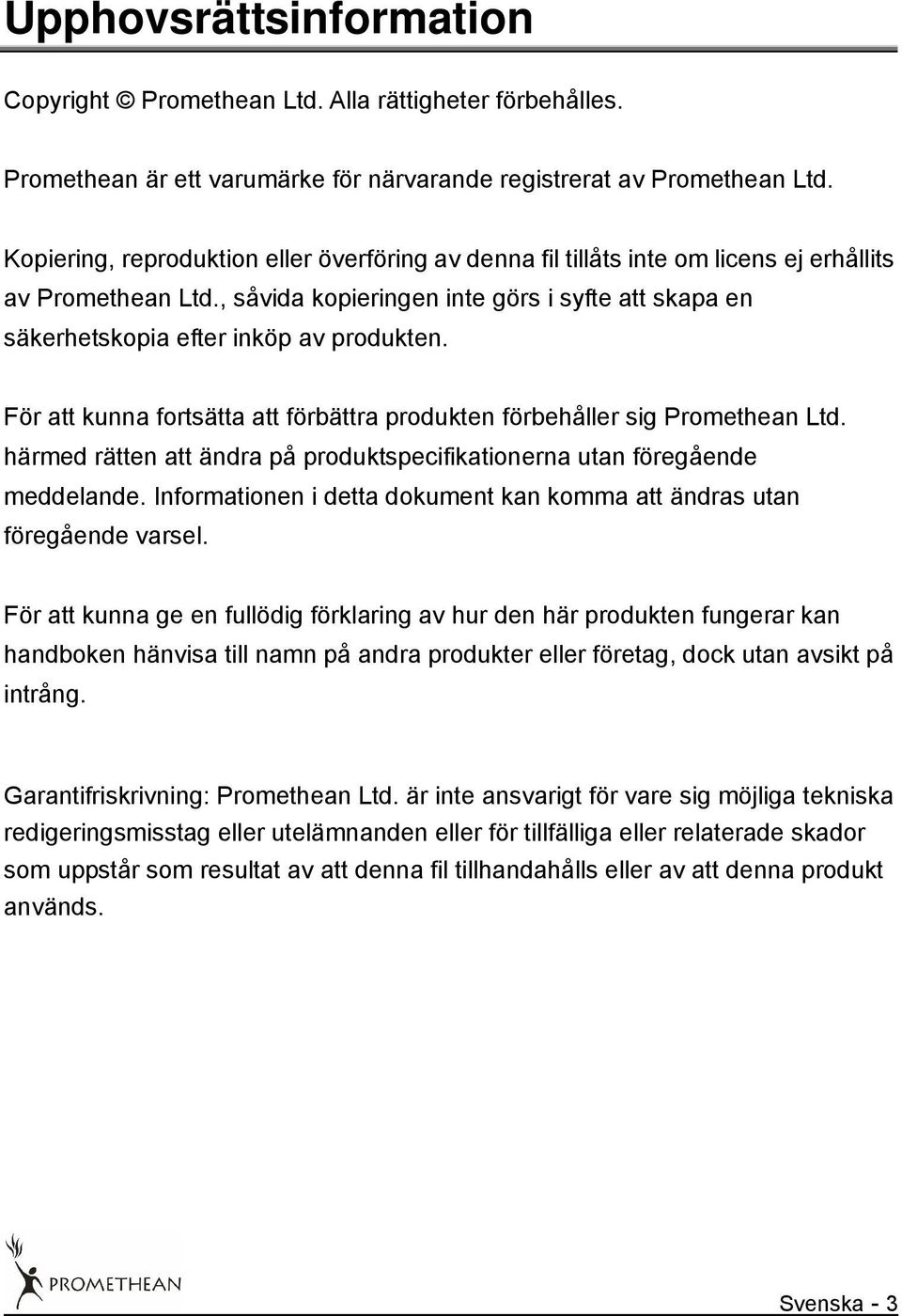 För att kunna fortsätta att förbättra produkten förbehåller sig Promethean Ltd. härmed rätten att ändra på produktspecifikationerna utan föregående meddelande.